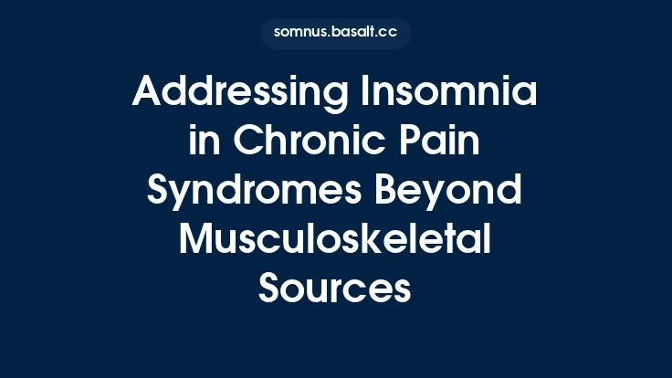 Addressing Insomnia in Chronic Pain Syndromes Beyond Musculoskeletal Sources Thumbnail