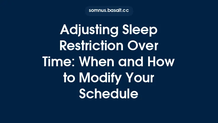 Adjusting Sleep Restriction Over Time: When and How to Modify Your Schedule Thumbnail