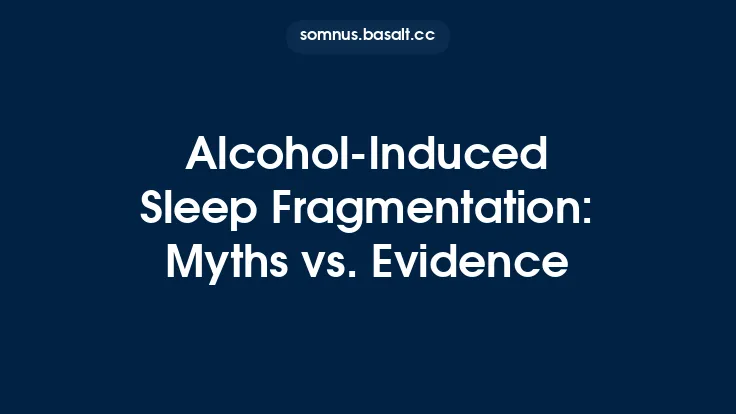 Alcohol‑Induced Sleep Fragmentation: Myths vs. Evidence Thumbnail