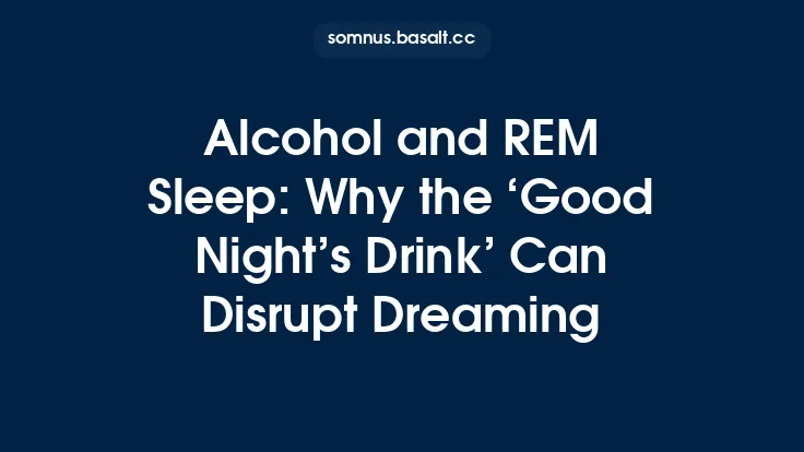 Alcohol and REM Sleep: Why the ‘Good Night’s Drink’ Can Disrupt Dreaming Thumbnail