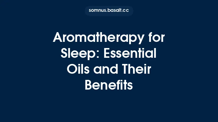Aromatherapy for Sleep: Essential Oils and Their Benefits Thumbnail