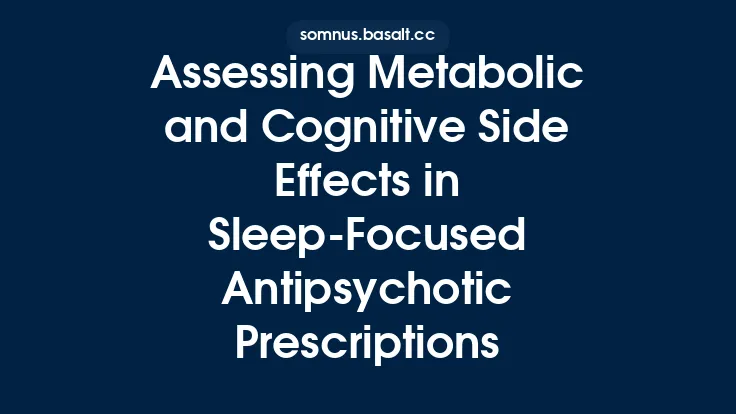 Assessing Metabolic and Cognitive Side Effects in Sleep‑Focused Antipsychotic Prescriptions Thumbnail