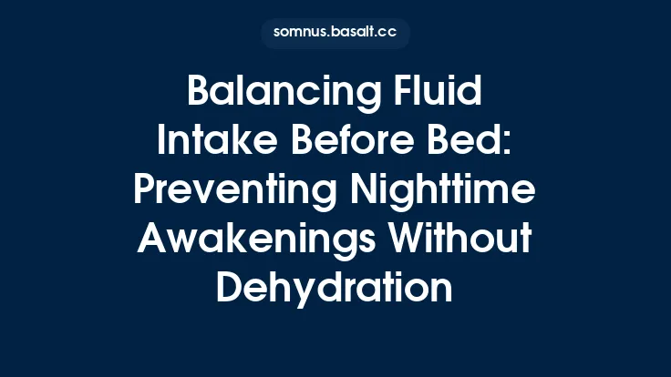 Balancing Fluid Intake Before Bed: Preventing Nighttime Awakenings Without Dehydration Thumbnail