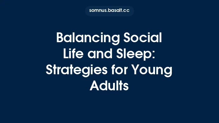 Balancing Social Life and Sleep: Strategies for Young Adults Thumbnail