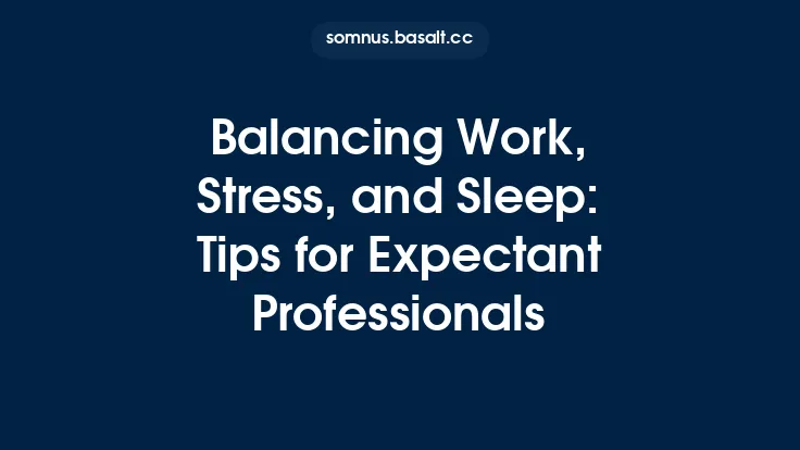 Balancing Work, Stress, and Sleep: Tips for Expectant Professionals Thumbnail