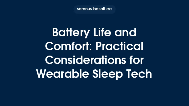 Battery Life and Comfort: Practical Considerations for Wearable Sleep Tech Thumbnail