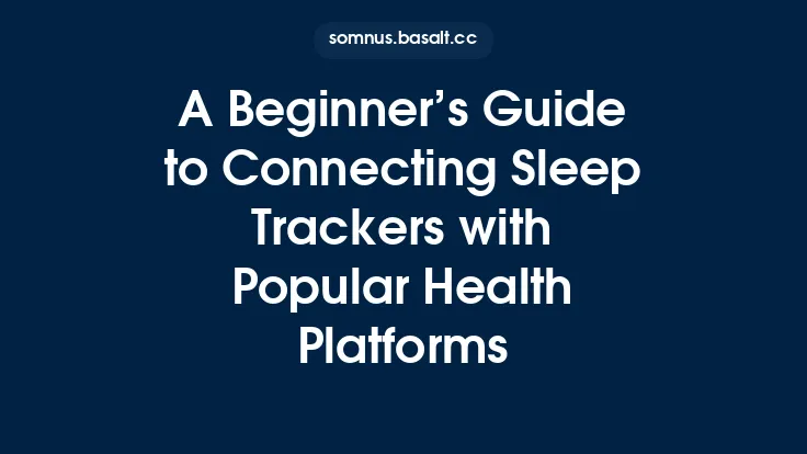A Beginner’s Guide to Connecting Sleep Trackers with Popular Health Platforms Thumbnail