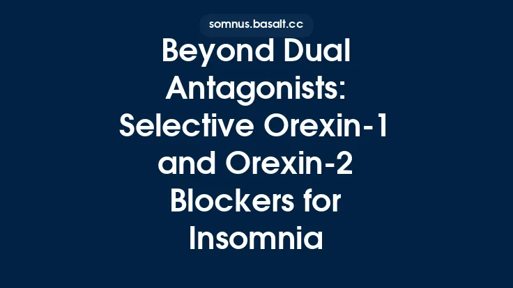 Beyond Dual Antagonists: Selective Orexin‑1 and Orexin‑2 Blockers for Insomnia Thumbnail