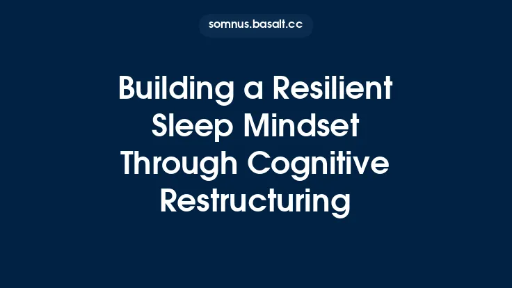 Building a Resilient Sleep Mindset Through Cognitive Restructuring Thumbnail