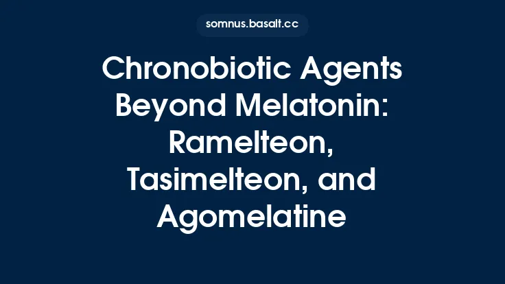 Chronobiotic Agents Beyond Melatonin: Ramelteon, Tasimelteon, and Agomelatine Thumbnail