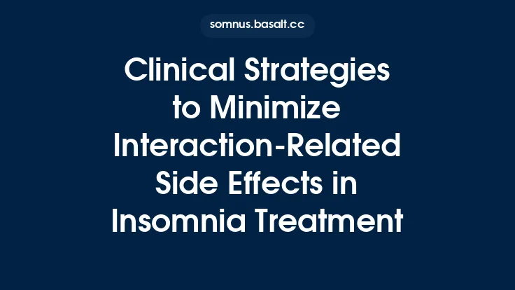 Clinical Strategies to Minimize Interaction‑Related Side Effects in Insomnia Treatment Thumbnail