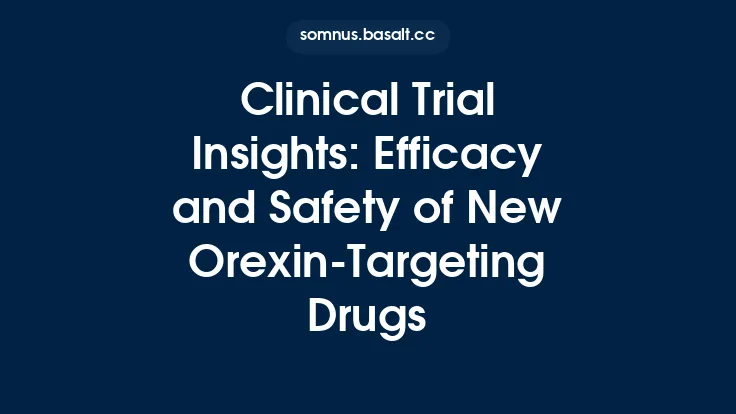 Clinical Trial Insights: Efficacy and Safety of New Orexin‑Targeting Drugs Thumbnail