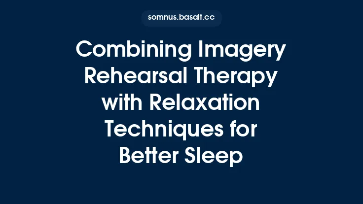 Combining Imagery Rehearsal Therapy with Relaxation Techniques for Better Sleep Thumbnail