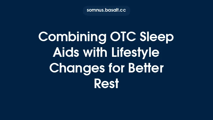 Combining OTC Sleep Aids with Lifestyle Changes for Better Rest Thumbnail
