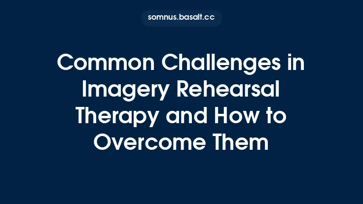Common Challenges in Imagery Rehearsal Therapy and How to Overcome Them Thumbnail