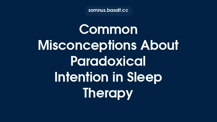 Common Misconceptions About Paradoxical Intention in Sleep Therapy Thumbnail