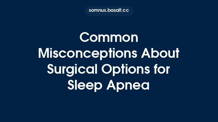 Common Misconceptions About Surgical Options for Sleep Apnea Thumbnail