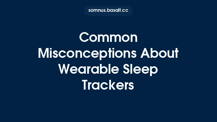 Common Misconceptions About Wearable Sleep Trackers Thumbnail