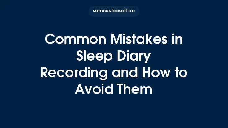 Common Mistakes in Sleep Diary Recording and How to Avoid Them Thumbnail