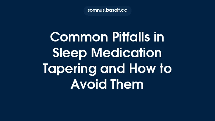 Common Pitfalls in Sleep Medication Tapering and How to Avoid Them Thumbnail