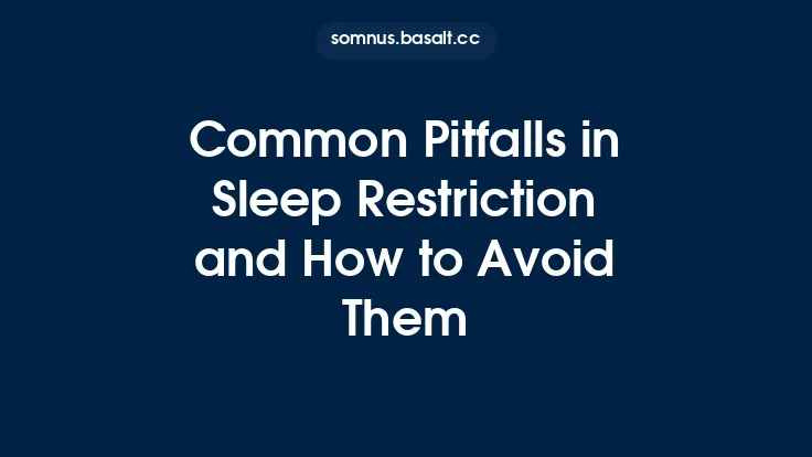 Common Pitfalls in Sleep Restriction and How to Avoid Them Thumbnail