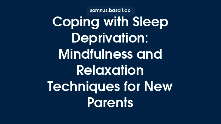Coping with Sleep Deprivation: Mindfulness and Relaxation Techniques for New Parents Thumbnail