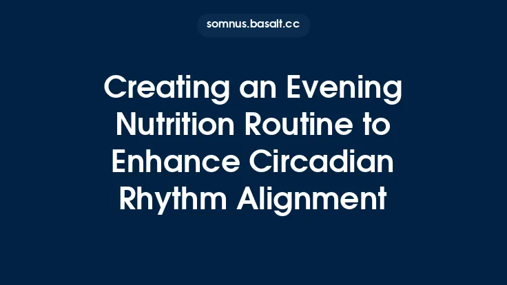 Creating an Evening Nutrition Routine to Enhance Circadian Rhythm Alignment Thumbnail