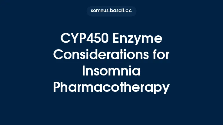 CYP450 Enzyme Considerations for Insomnia Pharmacotherapy Thumbnail