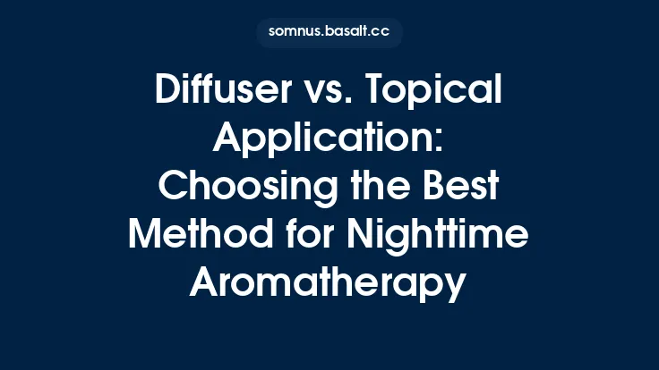 Diffuser vs. Topical Application: Choosing the Best Method for Nighttime Aromatherapy Thumbnail