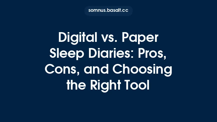 Digital vs. Paper Sleep Diaries: Pros, Cons, and Choosing the Right Tool Thumbnail