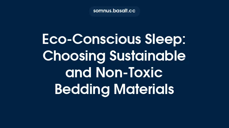 Eco‑Conscious Sleep: Choosing Sustainable and Non‑Toxic Bedding Materials Thumbnail