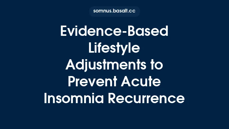 Evidence‑Based Lifestyle Adjustments to Prevent Acute Insomnia Recurrence Thumbnail