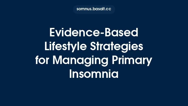 Evidence‑Based Lifestyle Strategies for Managing Primary Insomnia Thumbnail