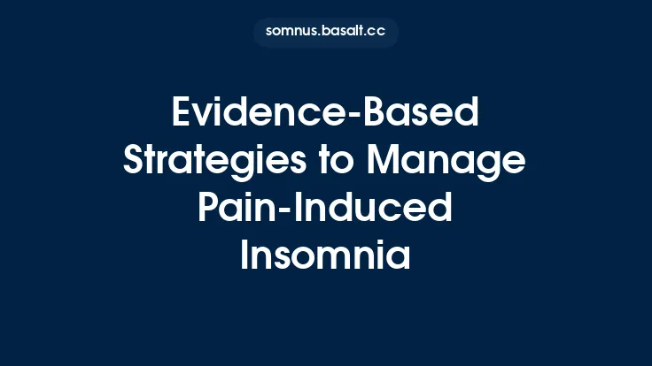 Evidence‑Based Strategies to Manage Pain‑Induced Insomnia Thumbnail