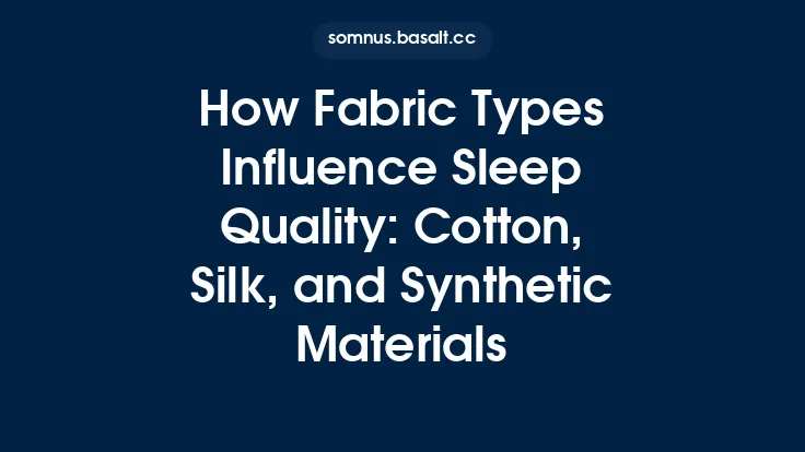 How Fabric Types Influence Sleep Quality: Cotton, Silk, and Synthetic Materials Thumbnail