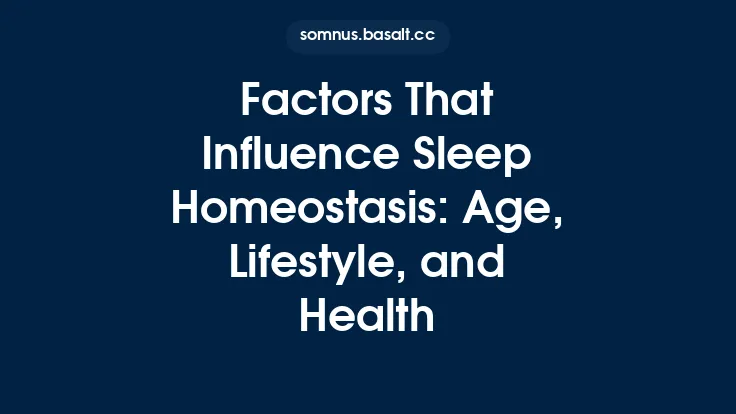Factors That Influence Sleep Homeostasis: Age, Lifestyle, and Health Thumbnail