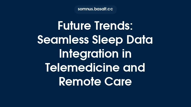 Future Trends: Seamless Sleep Data Integration in Telemedicine and Remote Care Thumbnail