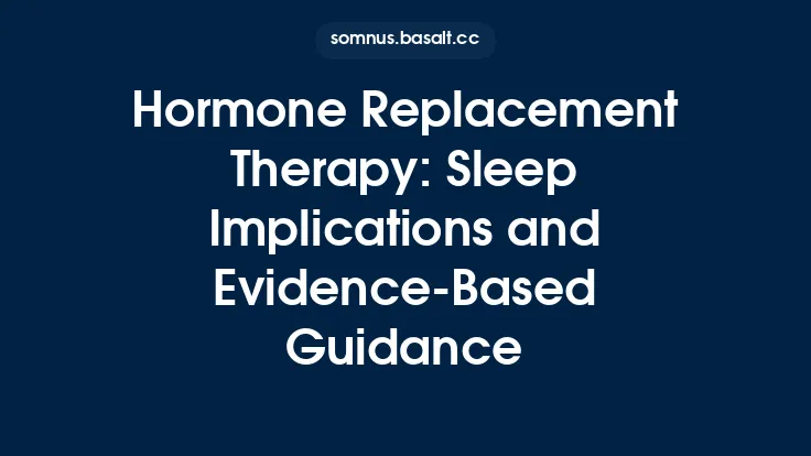 Hormone Replacement Therapy: Sleep Implications and Evidence‑Based Guidance Thumbnail