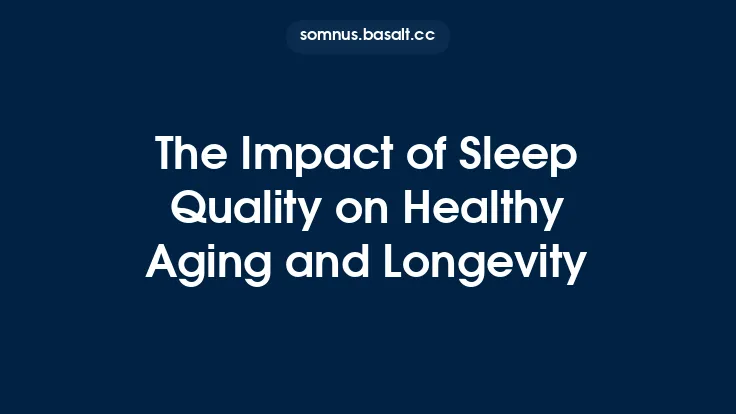 The Impact of Sleep Quality on Healthy Aging and Longevity Thumbnail