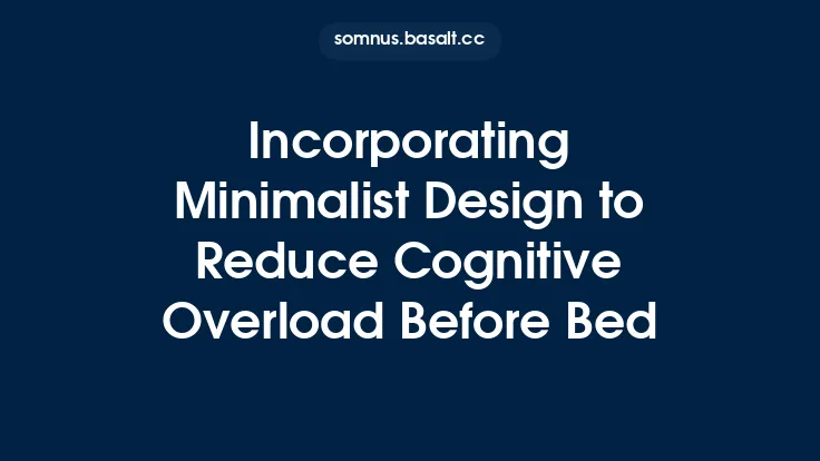Incorporating Minimalist Design to Reduce Cognitive Overload Before Bed Thumbnail