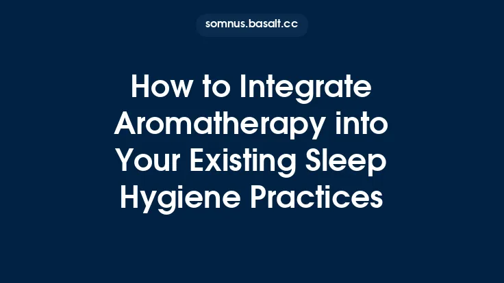 How to Integrate Aromatherapy into Your Existing Sleep Hygiene Practices Thumbnail