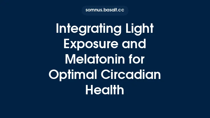 Integrating Light Exposure and Melatonin for Optimal Circadian Health Thumbnail