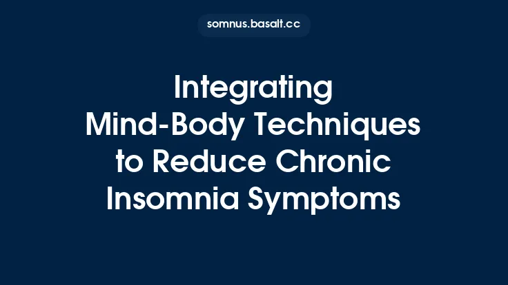 Integrating Mind‑Body Techniques to Reduce Chronic Insomnia Symptoms Thumbnail
