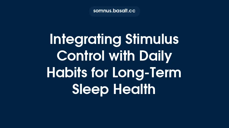 Integrating Stimulus Control with Daily Habits for Long‑Term Sleep Health Thumbnail