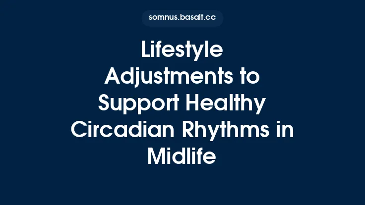 Lifestyle Adjustments to Support Healthy Circadian Rhythms in Midlife Thumbnail