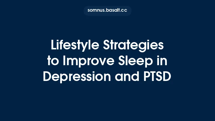 Lifestyle Strategies to Improve Sleep in Depression and PTSD Thumbnail