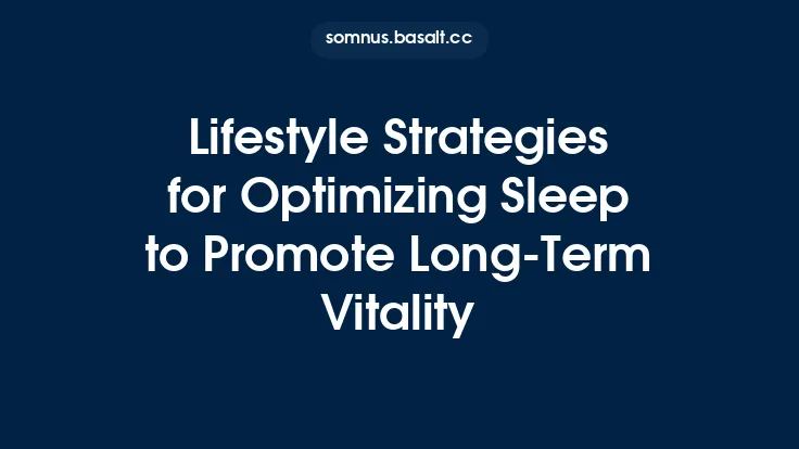 Lifestyle Strategies for Optimizing Sleep to Promote Long‑Term Vitality Thumbnail