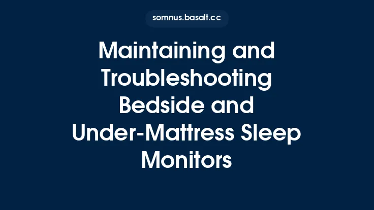 Maintaining and Troubleshooting Bedside and Under‑Mattress Sleep Monitors Thumbnail