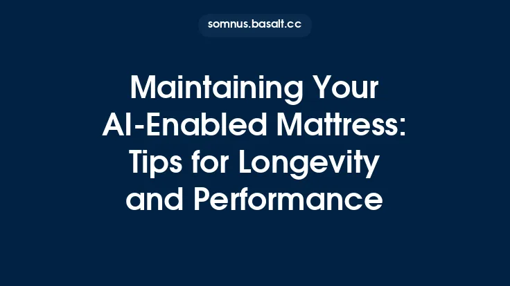 Maintaining Your AI-Enabled Mattress: Tips for Longevity and Performance Thumbnail