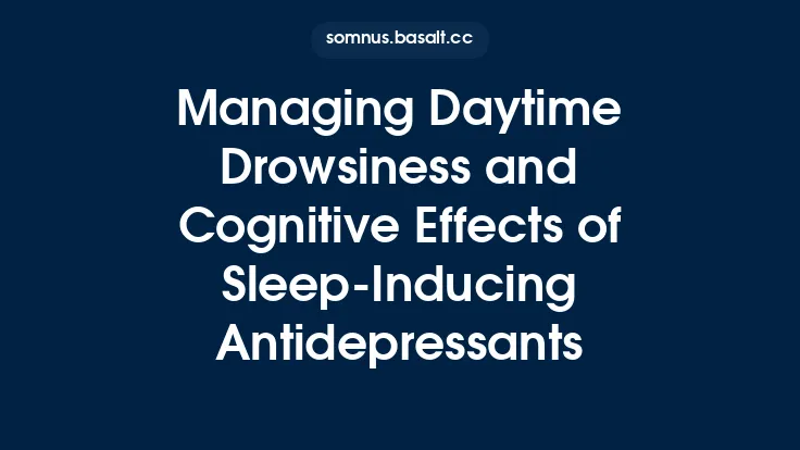 Managing Daytime Drowsiness and Cognitive Effects of Sleep‑Inducing Antidepressants Thumbnail